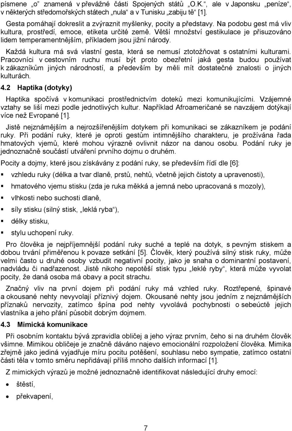 Větší množství gestikulace je přisuzováno lidem temperamentnějším, příkladem jsou jižní národy. Každá kultura má svá vlastní gesta, která se nemusí ztotožňovat s ostatními kulturami.