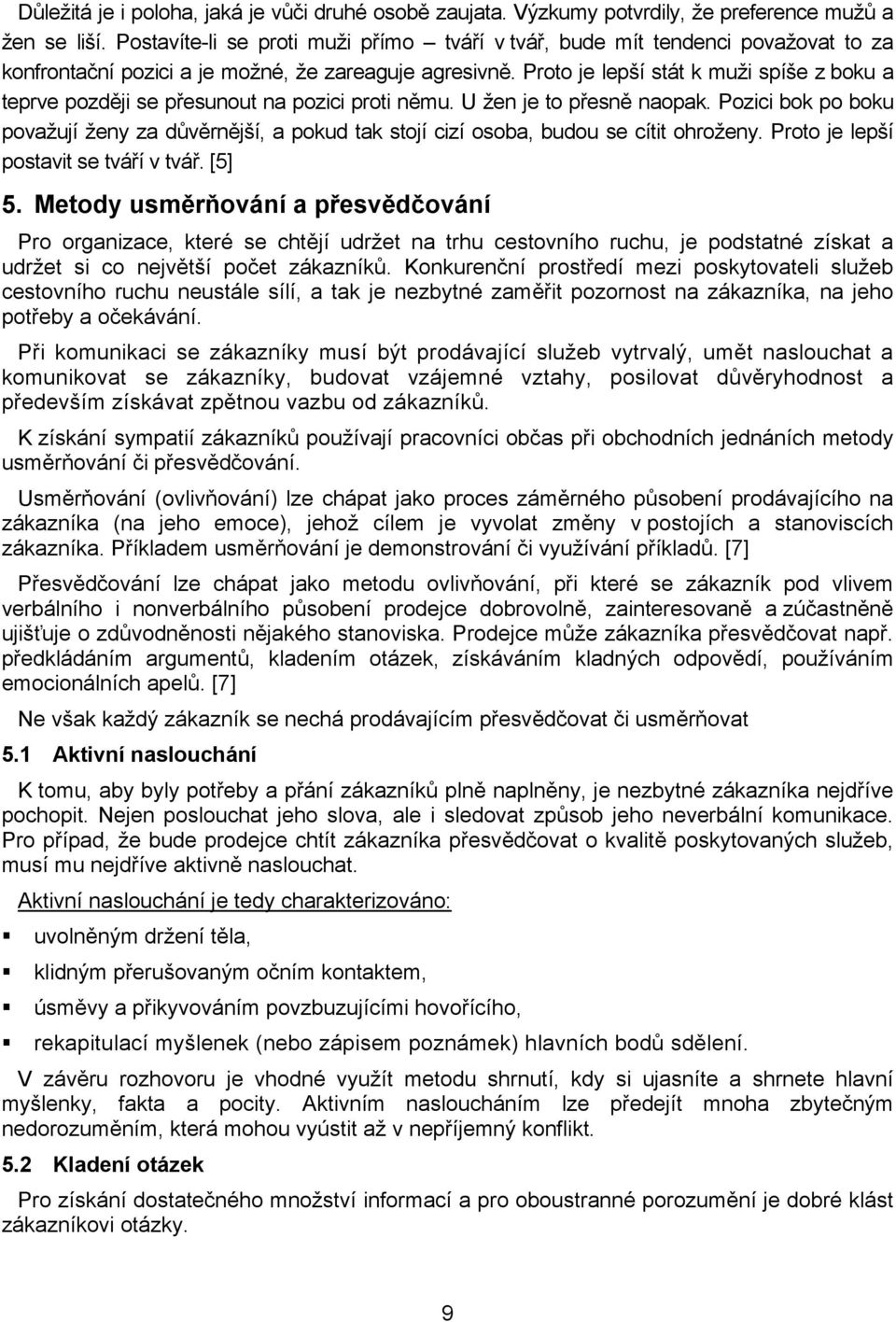 Proto je lepší stát k muži spíše z boku a teprve později se přesunout na pozici proti němu. U žen je to přesně naopak.