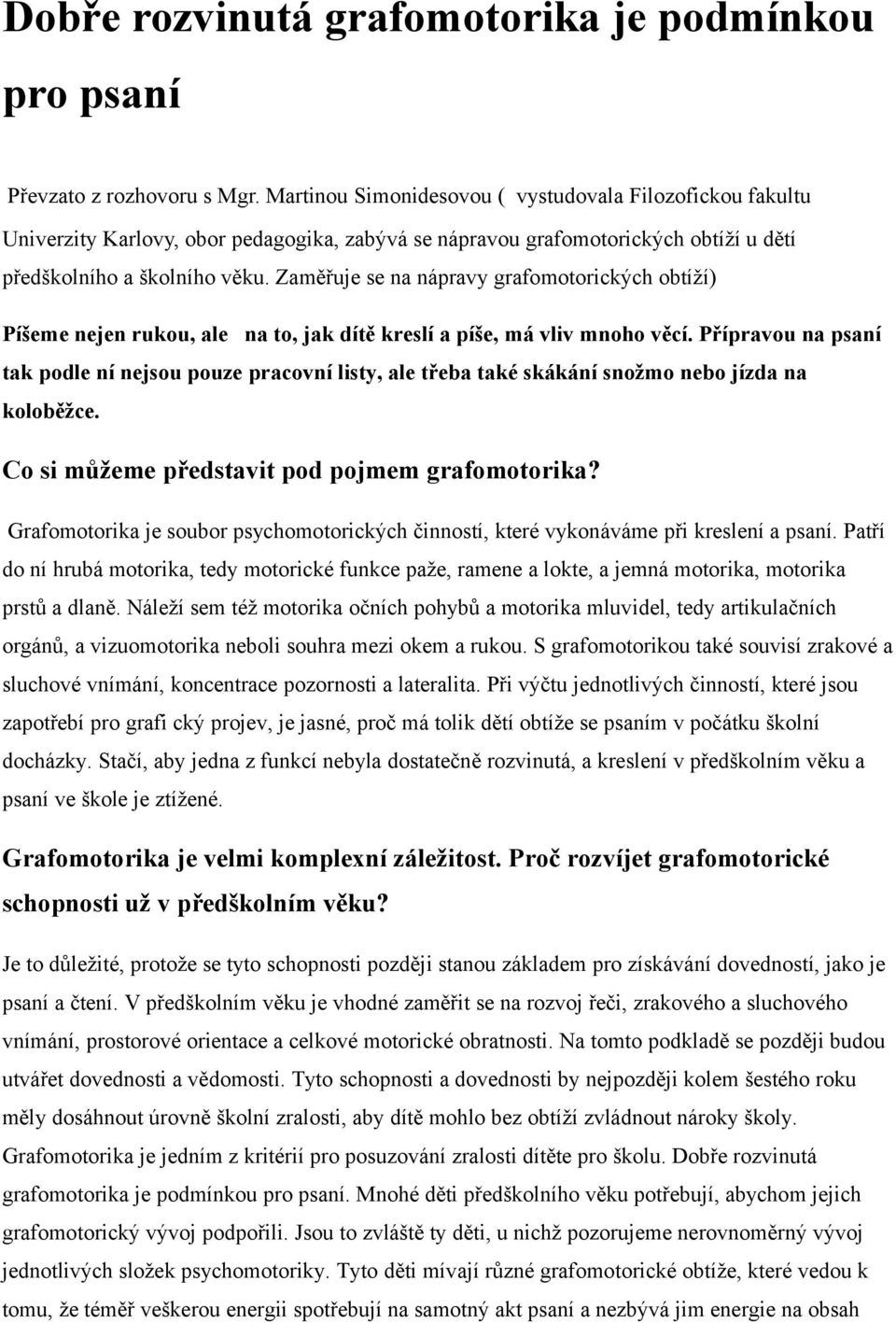 Zaměřuje se na nápravy grafomotorických obtíží) Píšeme nejen rukou, ale na to, jak dítě kreslí a píše, má vliv mnoho věcí.