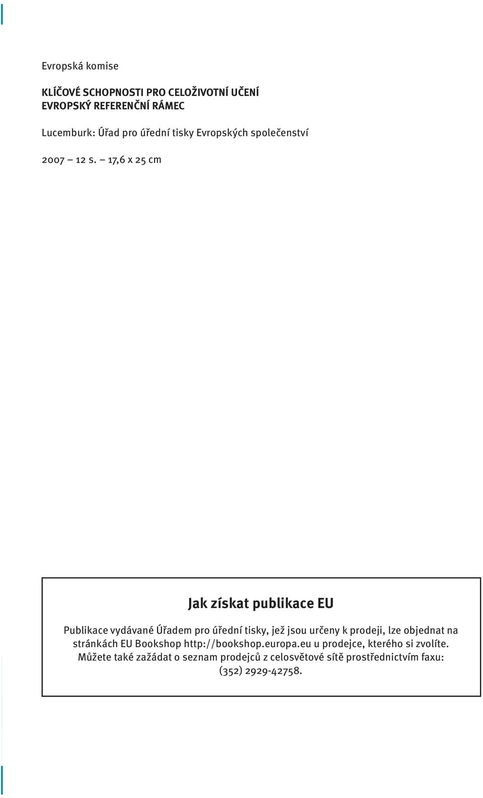 17,6 x 25 cm Jak získat publikace EU Publikace vydávané Úřadem pro úřední tisky, jež jsou určeny k prodeji, lze