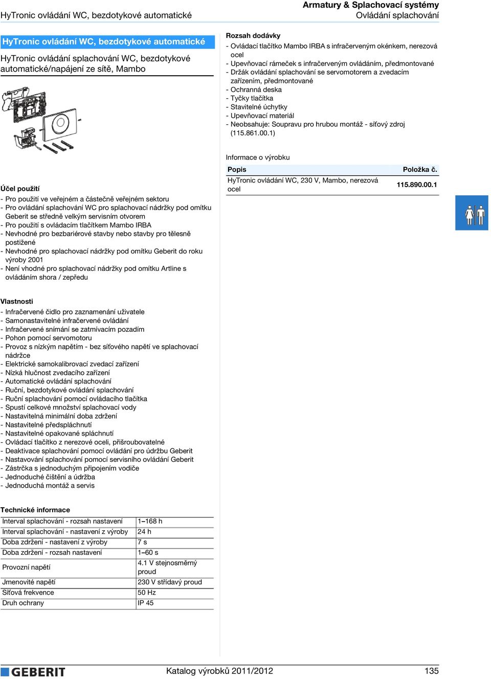 infračerveným ovládáním, předmontované - Držák ovládání splachování se servomotorem a zvedacím zařízením, předmontované - Ochranná deska - Tyčky tlačítka - Stavitelné úchytky - Neobsahuje: Soupravu