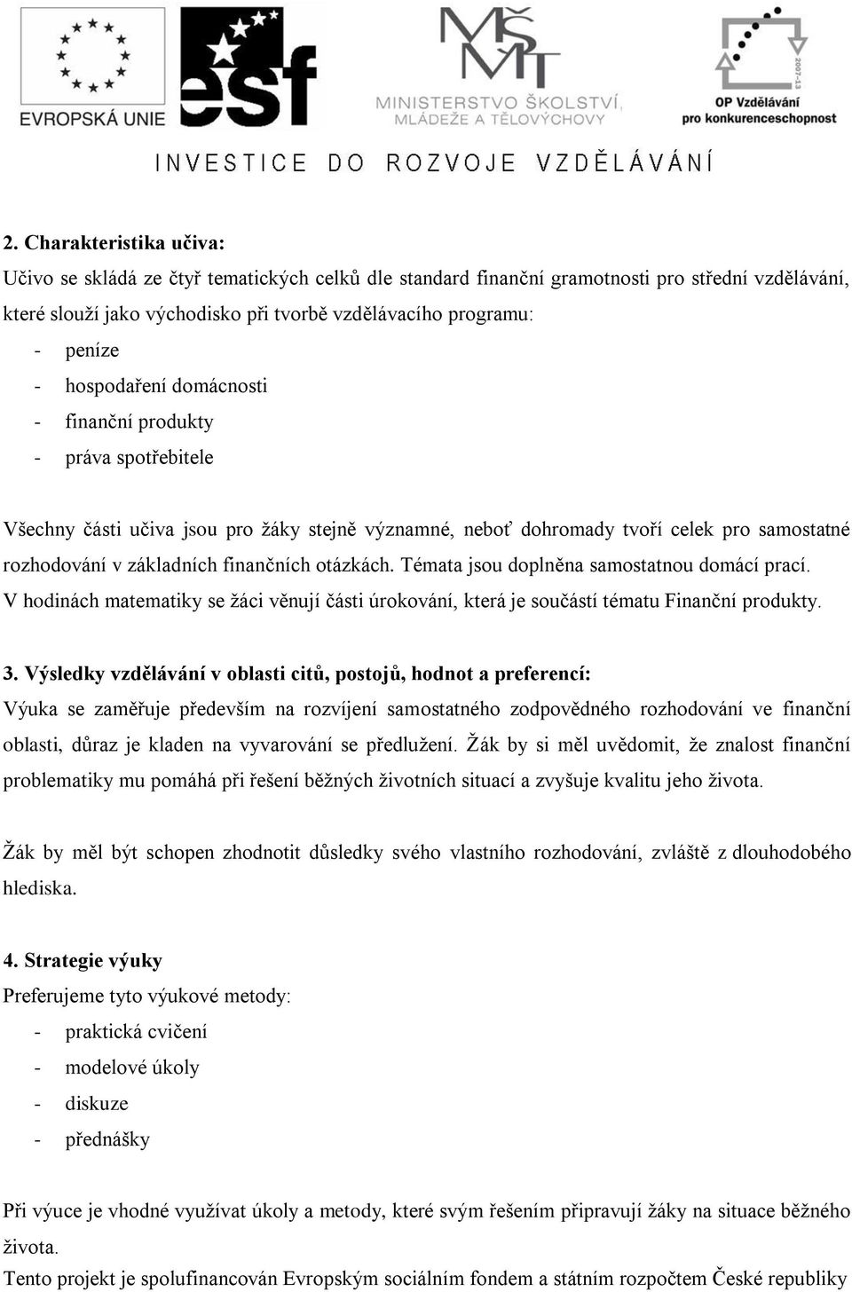 otázkách. Témata jsou doplněna samostatnou domácí prací. V hodinách matematiky se žáci věnují části úrokování, která je součástí tématu Finanční produkty. 3.