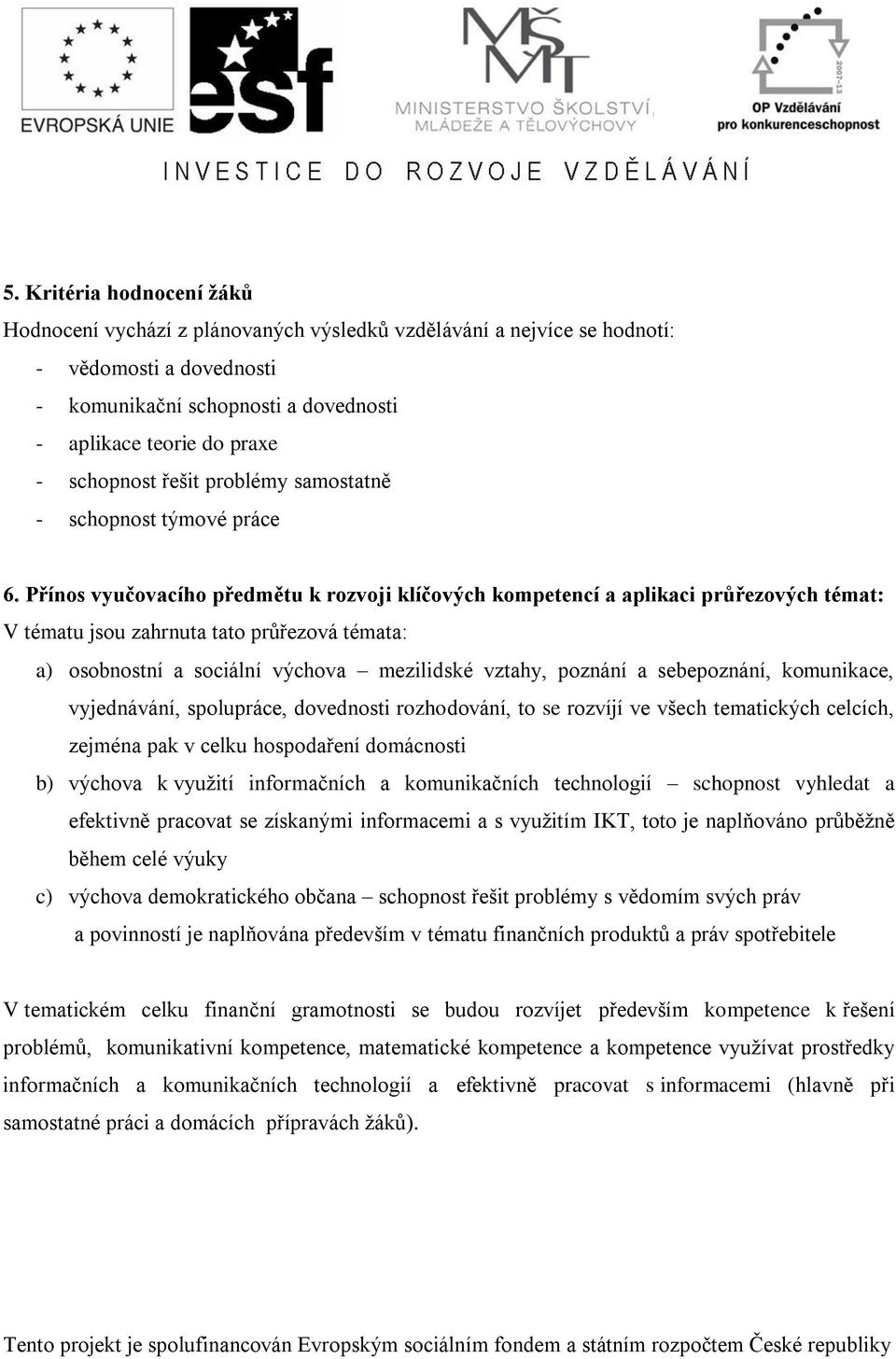 Přínos vyučovacího předmětu k rozvoji klíčových kompetencí a aplikaci průřezových témat: V tématu jsou zahrnuta tato průřezová témata: a) osobnostní a sociální výchova mezilidské vztahy, poznání a