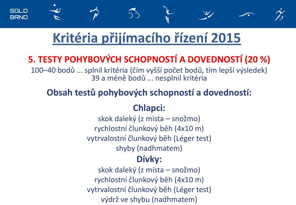 .. nesplnil kritéria Obsah testů pohybových schopností a dovedností: Chlapci: skok daleký (z místa snožmo) rychlostní