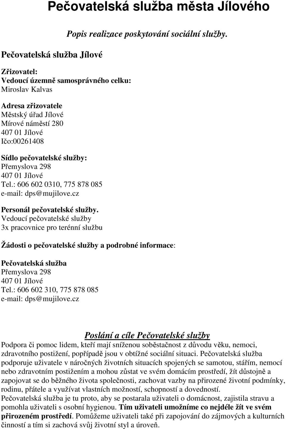 Vedoucí pečovatelské služby 3x pracovnice pro terénní službu Popis realizace poskytování sociální služby.