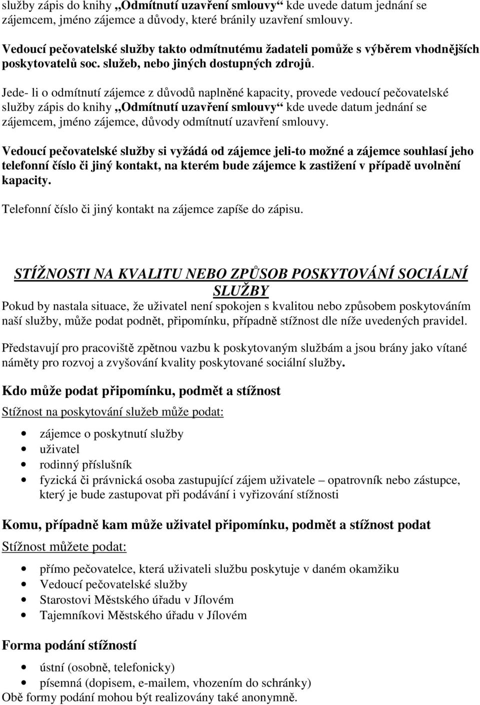 Jede- li o odmítnutí zájemce z důvodů naplněné kapacity, provede vedoucí pečovatelské služby zápis do knihy Odmítnutí uzavření smlouvy kde uvede datum jednání se zájemcem, jméno zájemce, důvody