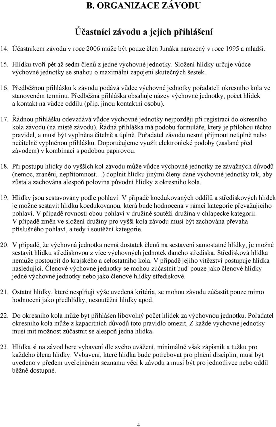 Předběžnou přihlášku k závodu podává vůdce výchovné jednotky pořadateli okresního kola ve stanoveném termínu.