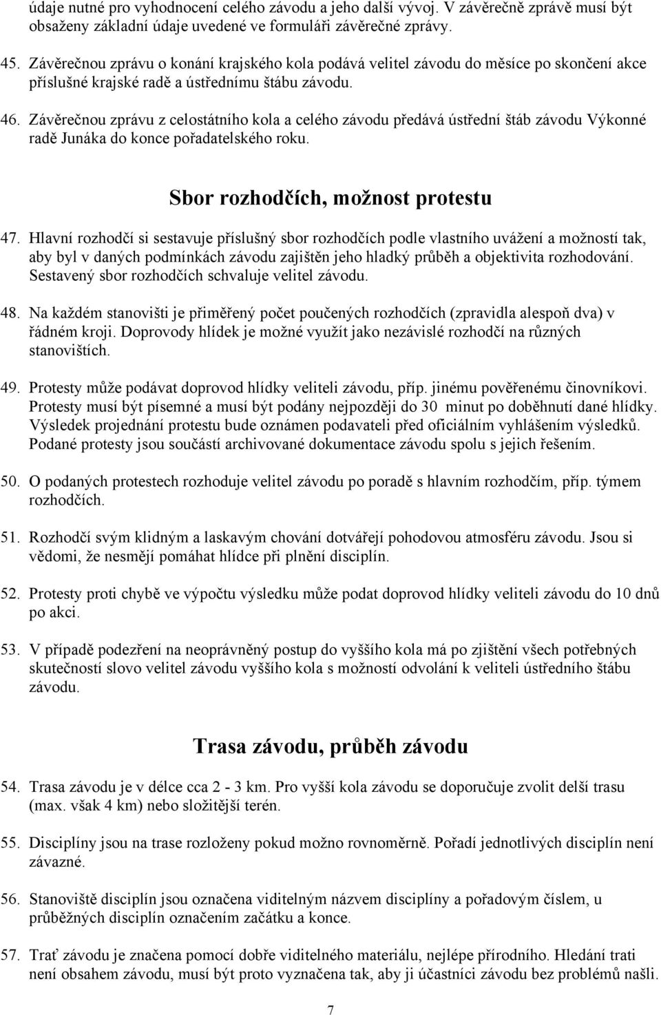 Závěrečnou zprávu z celostátního kola a celého závodu předává ústřední štáb závodu Výkonné radě Junáka do konce pořadatelského roku. Sbor rozhodčích, možnost protestu 47.