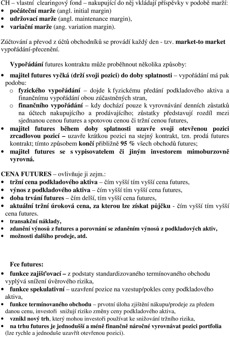 Vypořádání futures kontraktu může proběhnout několika způsoby: majitel futures vyčká (drží svoji pozici) do doby splatnosti vypořádání má pak podobu: o fyzického vypořádání dojde k fyzickému předání