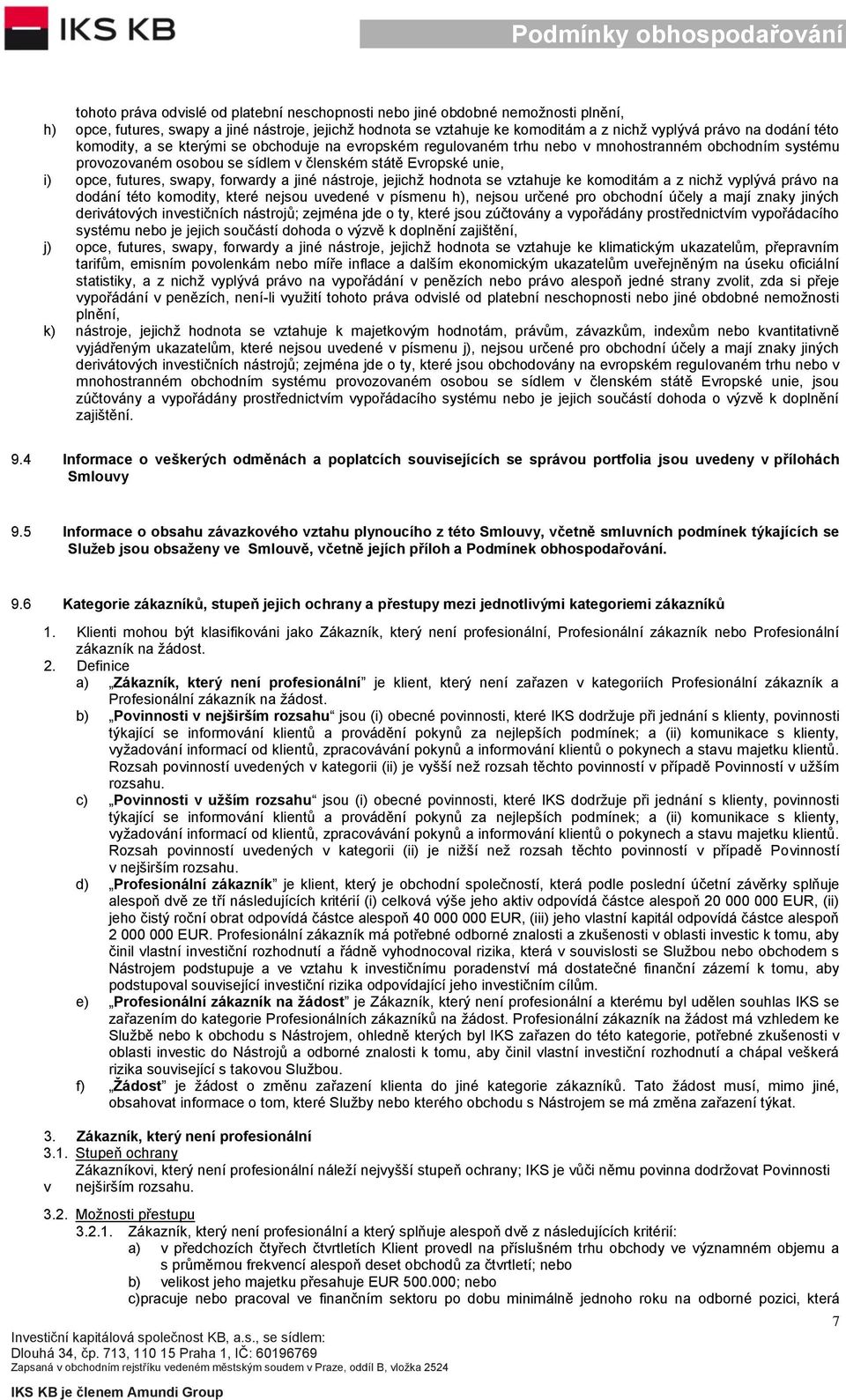 forwardy a jiné nástroje, jejichž hodnota se vztahuje ke komoditám a z nichž vyplývá právo na dodání této komodity, které nejsou uvedené v písmenu h), nejsou určené pro obchodní účely a mají znaky