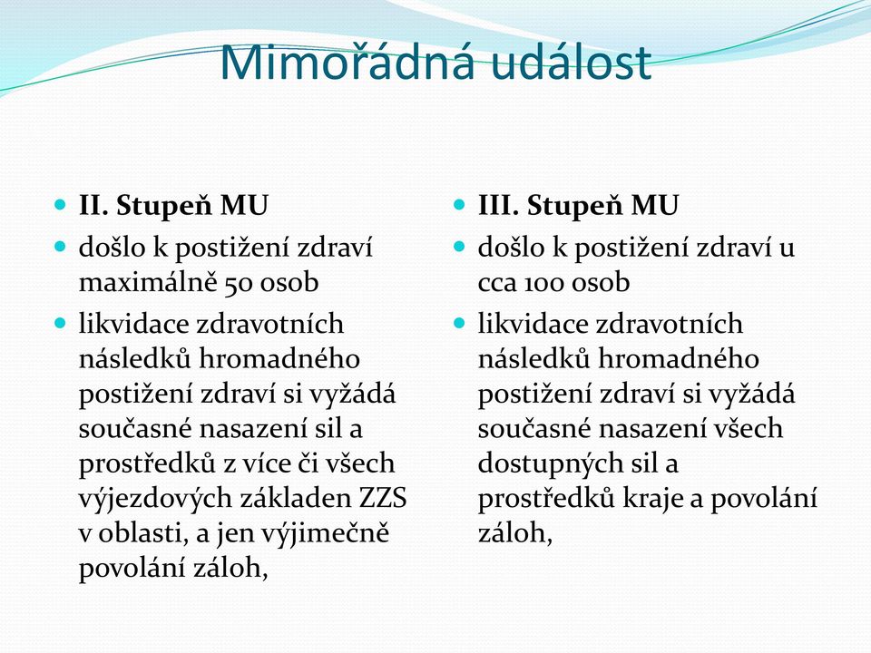 vyžádá současné nasazení sil a prostředků z více či všech výjezdových základen ZZS v oblasti, a jen výjimečně