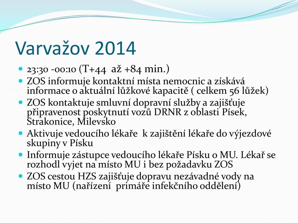 dopravní služby a zajišťuje připravenost poskytnutí vozů DRNR z oblasti Písek, Strakonice, Milevsko Aktivuje vedoucího lékaře k