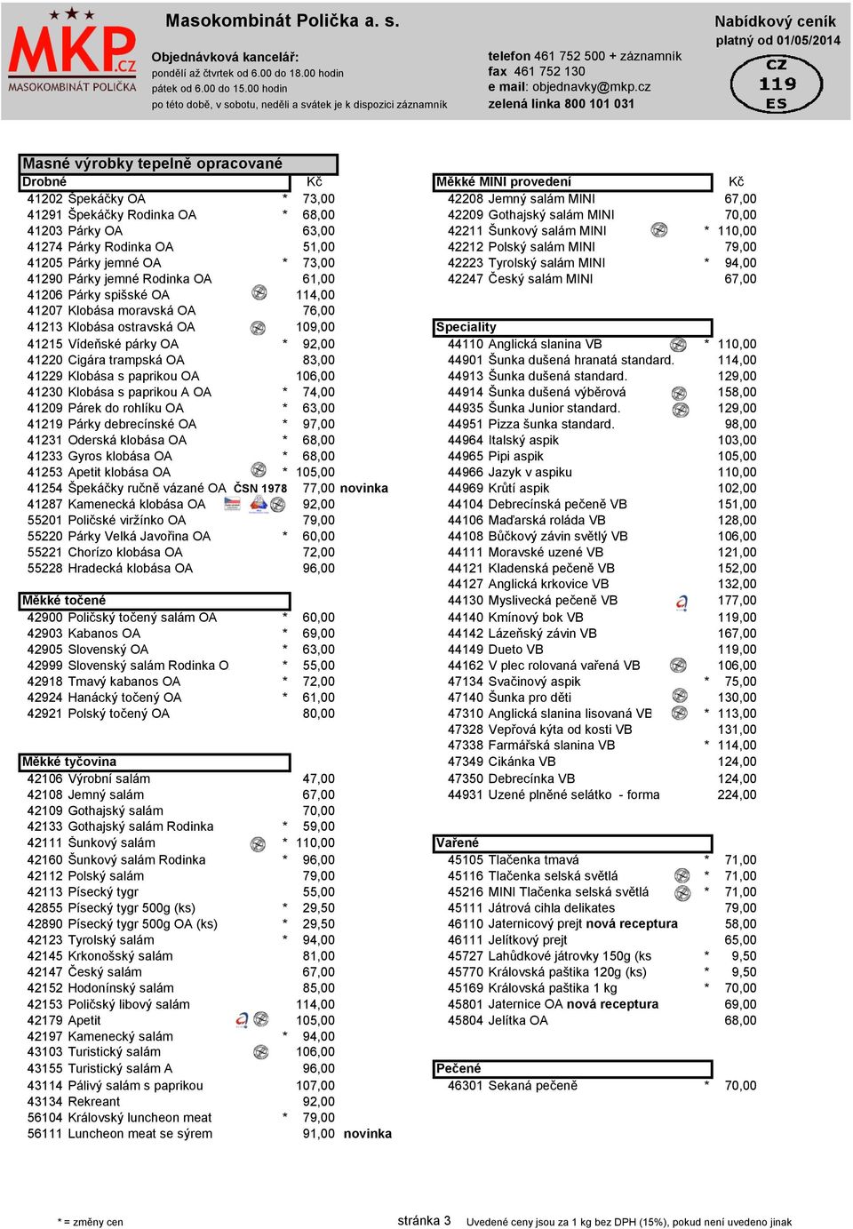 70,00 41203 Párky OA 63,00 42211 Šunkový salám MINI * 110,00 41274 Párky Rodinka OA 51,00 42212 Polský salám MINI 79,00 41205 Párky jemné OA * 73,00 42223 Tyrolský salám MINI * 94,00 41290 Párky