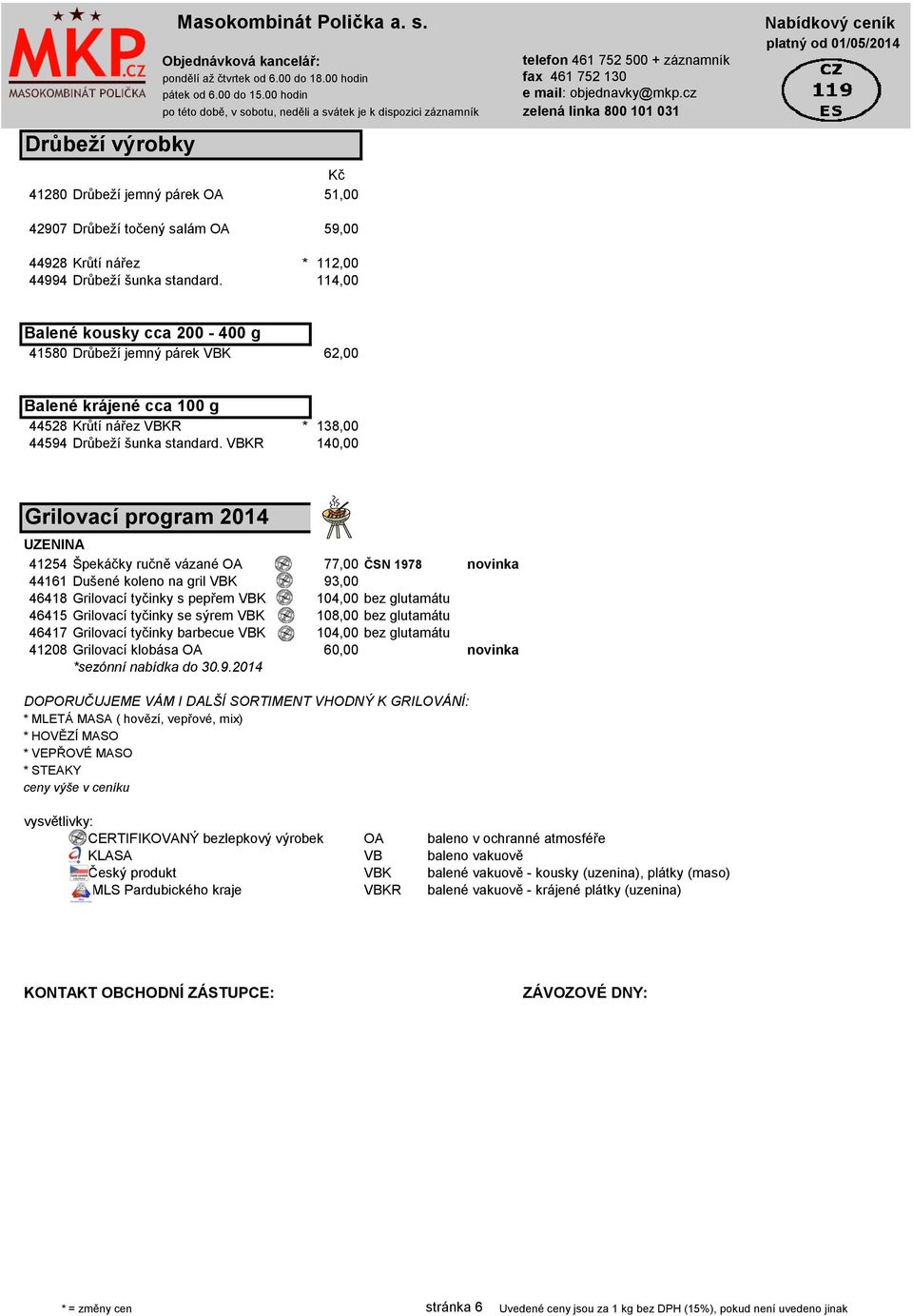 VBKR 140,00 Grilovací program 2014 UZENINA 41254 Špekáčky ručně vázané OA 77,00 ČSN 1978 novinka 44161 Dušené koleno na gril VBK 93,00 46418 Grilovací tyčinky s pepřem VBK 104,00 bez glutamátu 46415