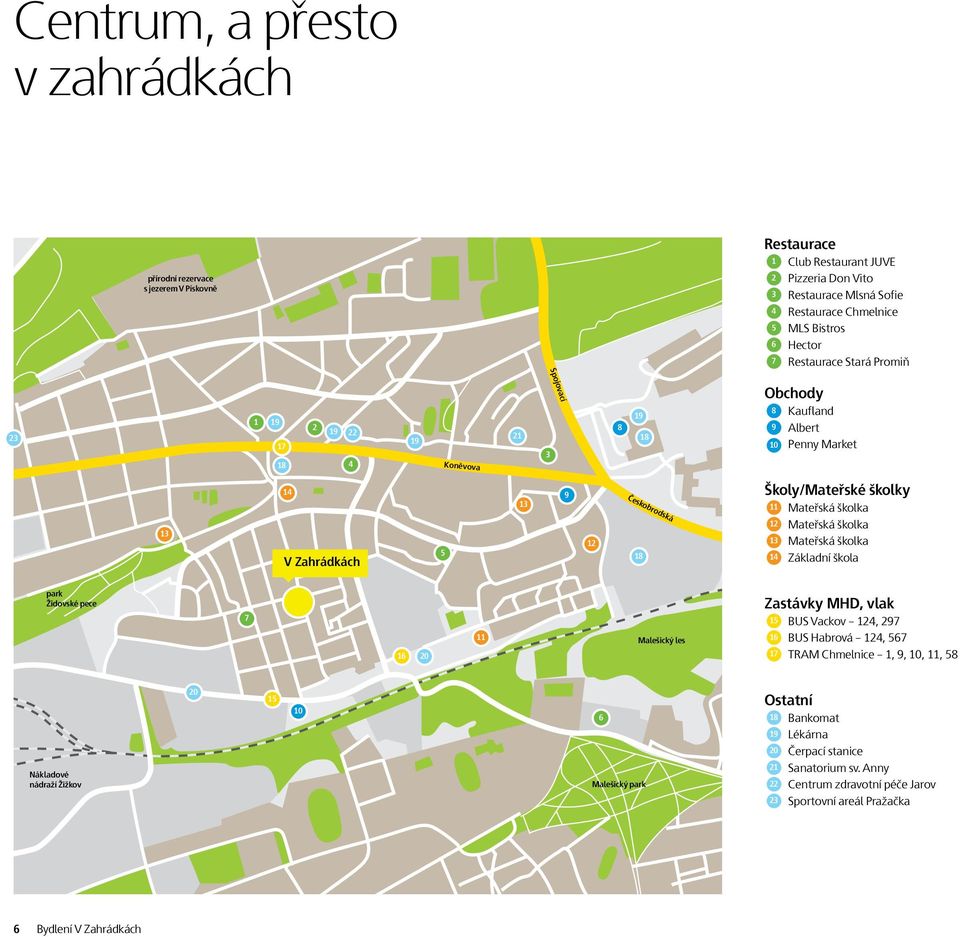 Českobrodská 18 12 Mateřská školka 13 Mateřská školka 14 Základní škola park Židovské pece 7 11 Malešický les Zastávky MHD, vlak 15 BUS Vackov 124, 297 16 BUS Habrová 124, 567 16 20 17 TRAM Chmelnice