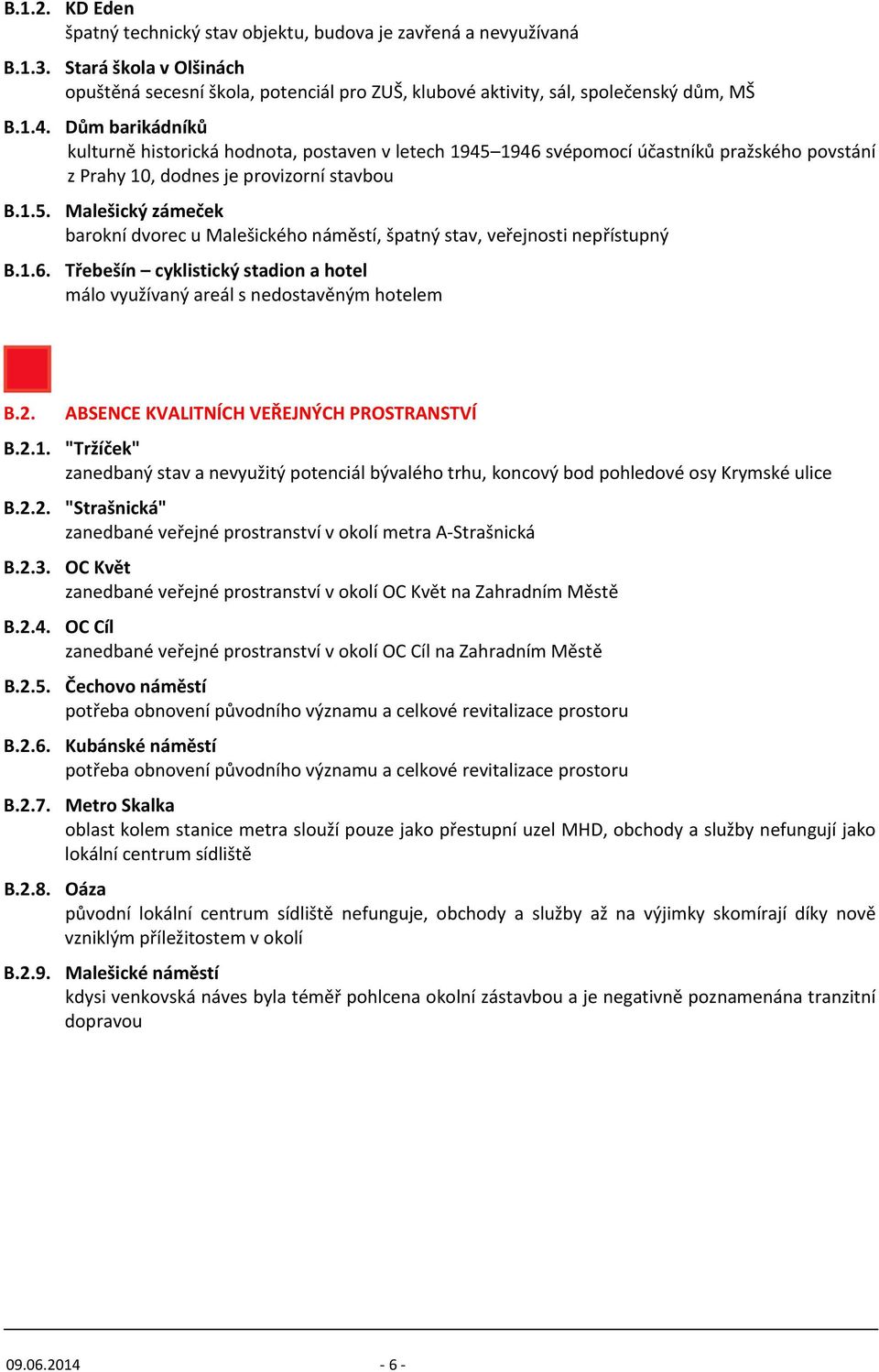 1.6. Třebešín cyklistický stadion a hotel málo využívaný areál s nedostavěným hotelem B.2. ABSENCE KVALITNÍCH VEŘEJNÝCH PROSTRANSTVÍ B.2.1. "Tržíček" zanedbaný stav a nevyužitý potenciál bývalého trhu, koncový bod pohledové osy Krymské ulice B.