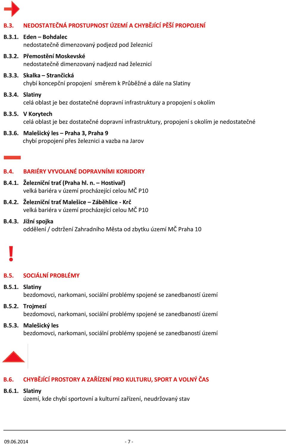 Slatiny celá oblast je bez dostatečné dopravní infrastruktury a propojení s okolím B.3.5. V Korytech celá oblast je bez dostatečné dopravní infrastruktury, propojení s okolím je nedostatečné B.3.6.