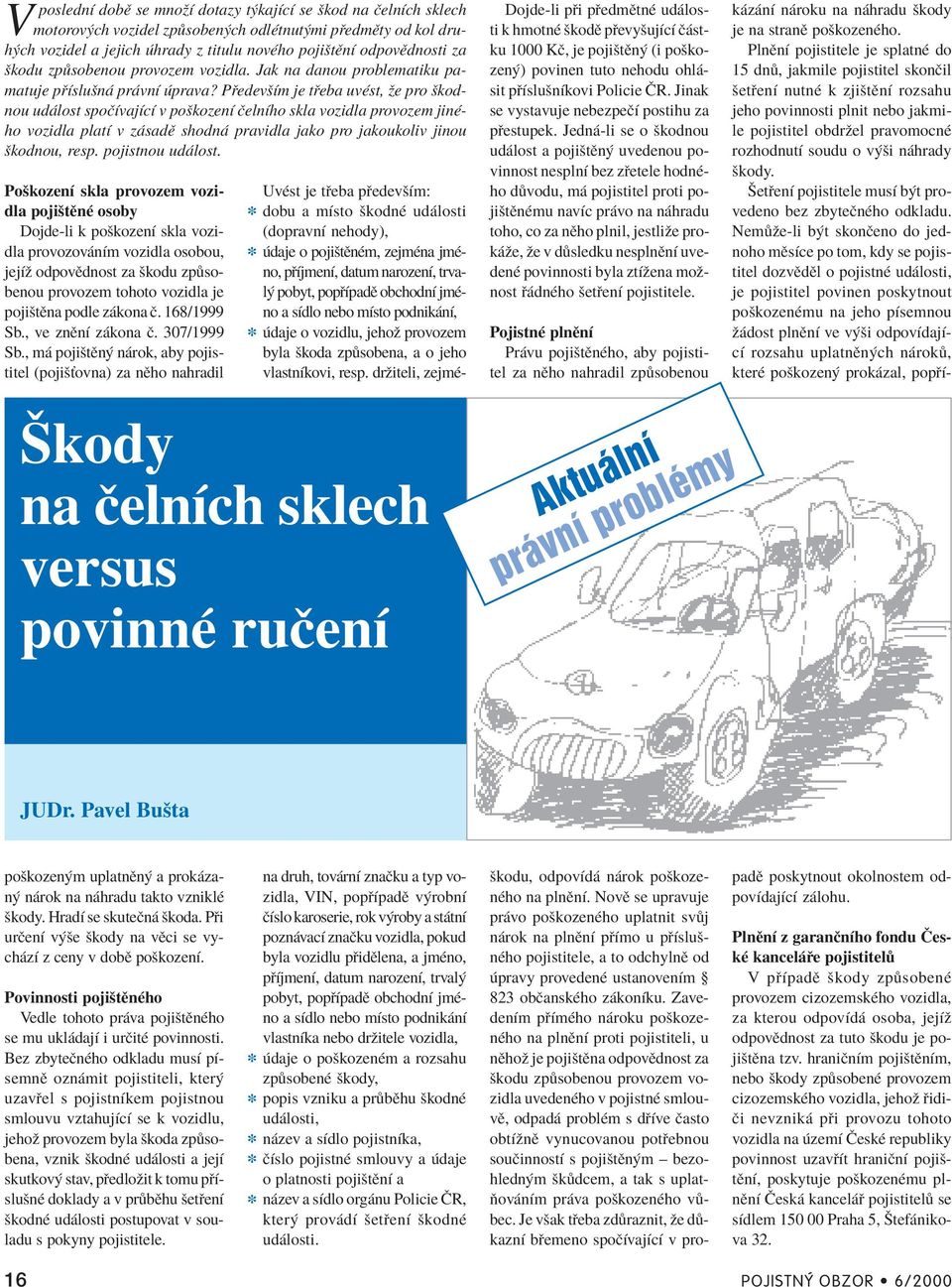 P edevöìm je t eba uvèst, ûe pro ökodnou ud lost spoëìvajìcì v poökozenì ËelnÌho skla vozidla provozem jinèho vozidla platì v z sadï shodn pravidla jako pro jakoukoliv jinou ökodnou, resp.