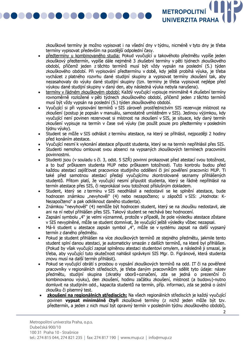 těchto termínů musí být vždy vypsán na poslední (5.) týden zkouškového období.