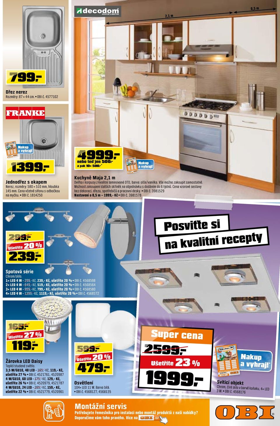 398159 Nastavení o 0,5 m 1999,- Kč OBI č. 3981578 39,- 99,- 0 % Spotová série Chrom/sklo. 1 LED 4 W 99,- Kč, 39,- Kč, ušetříte 0 % OBI č. 4568598 LED 4 W 649,- Kč, 519,- Kč, ušetříte 0 % OBI č.