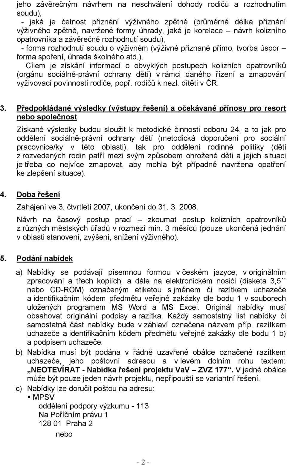 - forma rozhodnutí soudu o výživném (výživné přiznané přímo, tvorba úspor forma spoření, úhrada školného atd.).