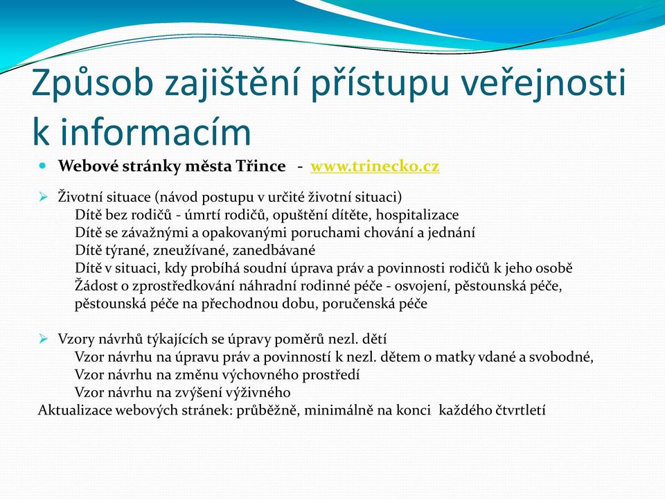 zneužívané, zanedbávané Dítě v situaci, kdy probíhá soudní úprava práv a povinnosti rodičů k jeho osobě Žádost o zprostředkování náhradní rodinné péče - osvojení, pěstounská péče, pěstounská péče na