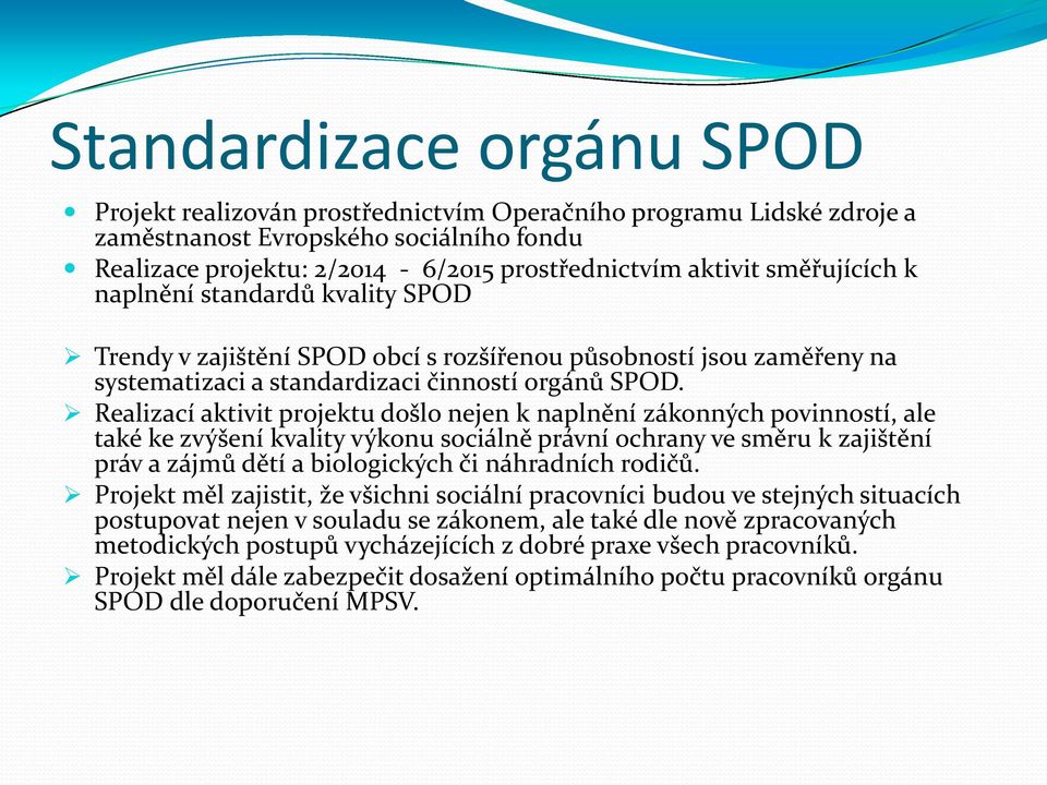 Realizací aktivit projektu došlo nejen k naplnění zákonných povinností, ale také ke zvýšení kvality výkonu sociálně právní ochrany ve směru k zajištění práv a zájmů dětí a biologických či náhradních