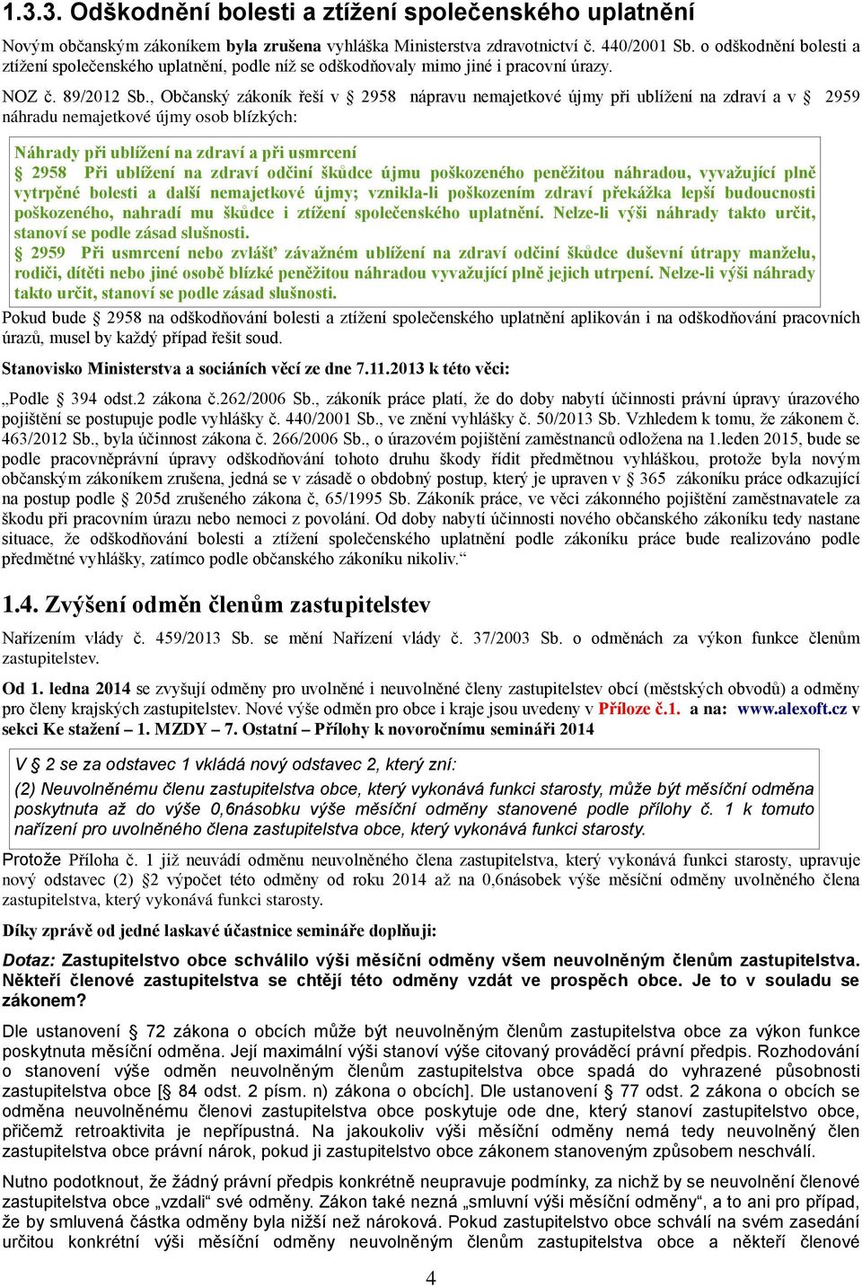 , Občanský zákoník řeší v 2958 nápravu nemajetkové újmy při ublížení na zdraví a v 2959 náhradu nemajetkové újmy osob blízkých: Náhrady při ublížení na zdraví a při usmrcení 2958 Při ublížení na