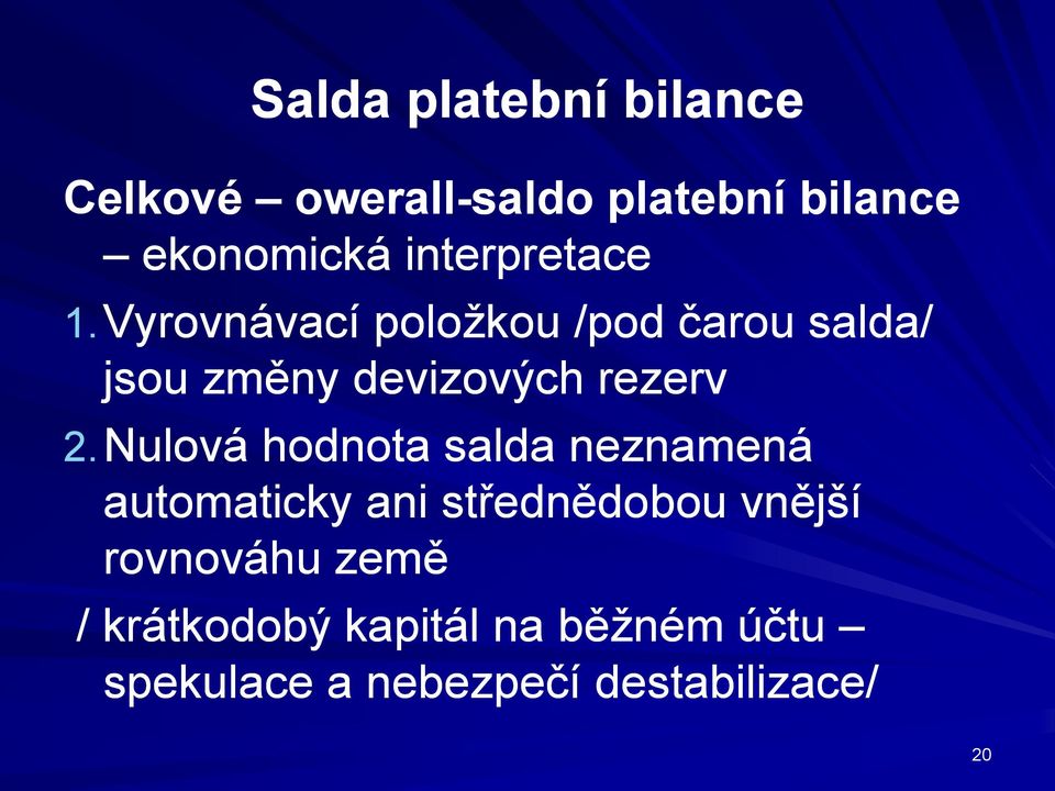 Vyrovnávací položkou /pod čarou salda/ jsou změny devizových rezerv 2.