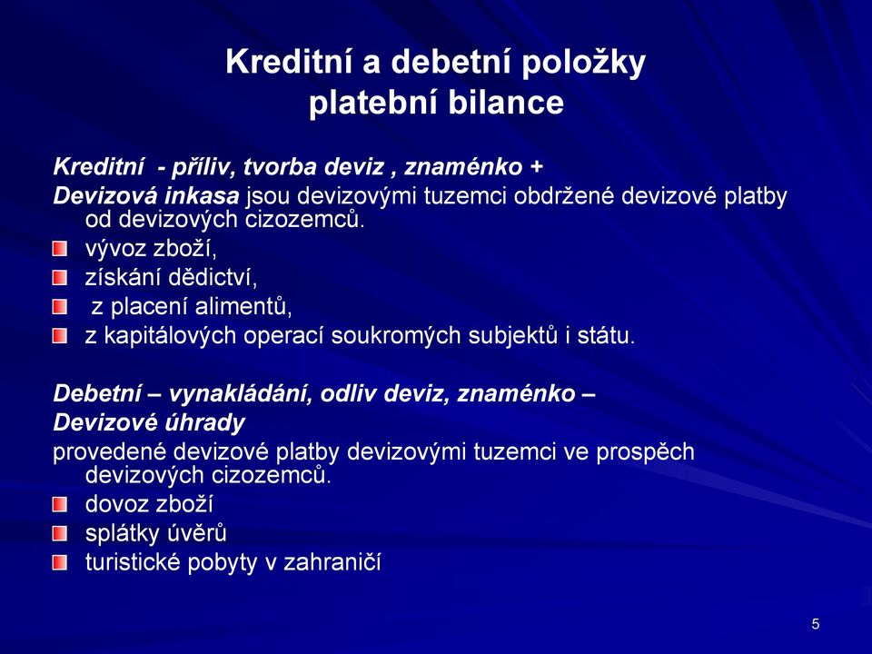 vývoz zboží, získání dědictví, z placení alimentů, z kapitálových operací soukromých subjektů i státu.