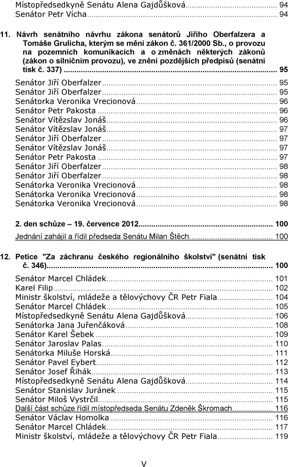 .. 95 Senátor Jiří Oberfalzer... 95 Senátorka Veronika Vrecionová... 96 Senátor Petr Pakosta... 96 Senátor Vítězslav Jonáš... 96 Senátor Vítězslav Jonáš... 97 Senátor Jiří Oberfalzer.