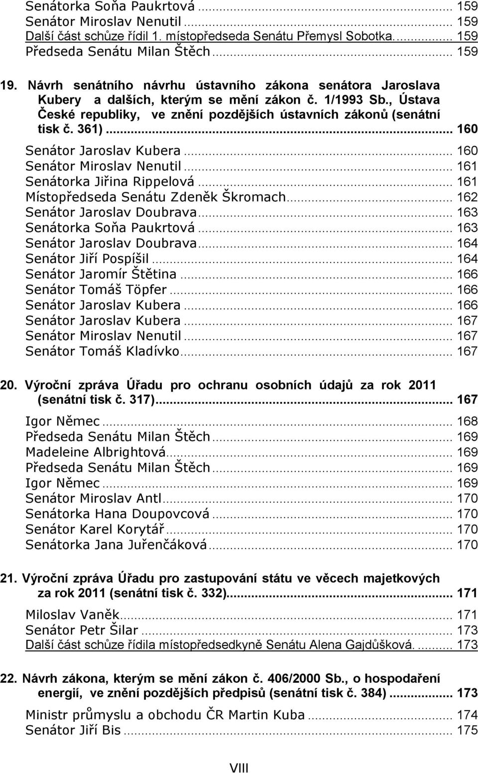 .. 160 Senátor Jaroslav Kubera... 160 Senátor Miroslav Nenutil... 161 Senátorka Jiřina Rippelová... 161 Místopředseda Senátu Zdeněk Škromach... 162 Senátor Jaroslav Doubrava.