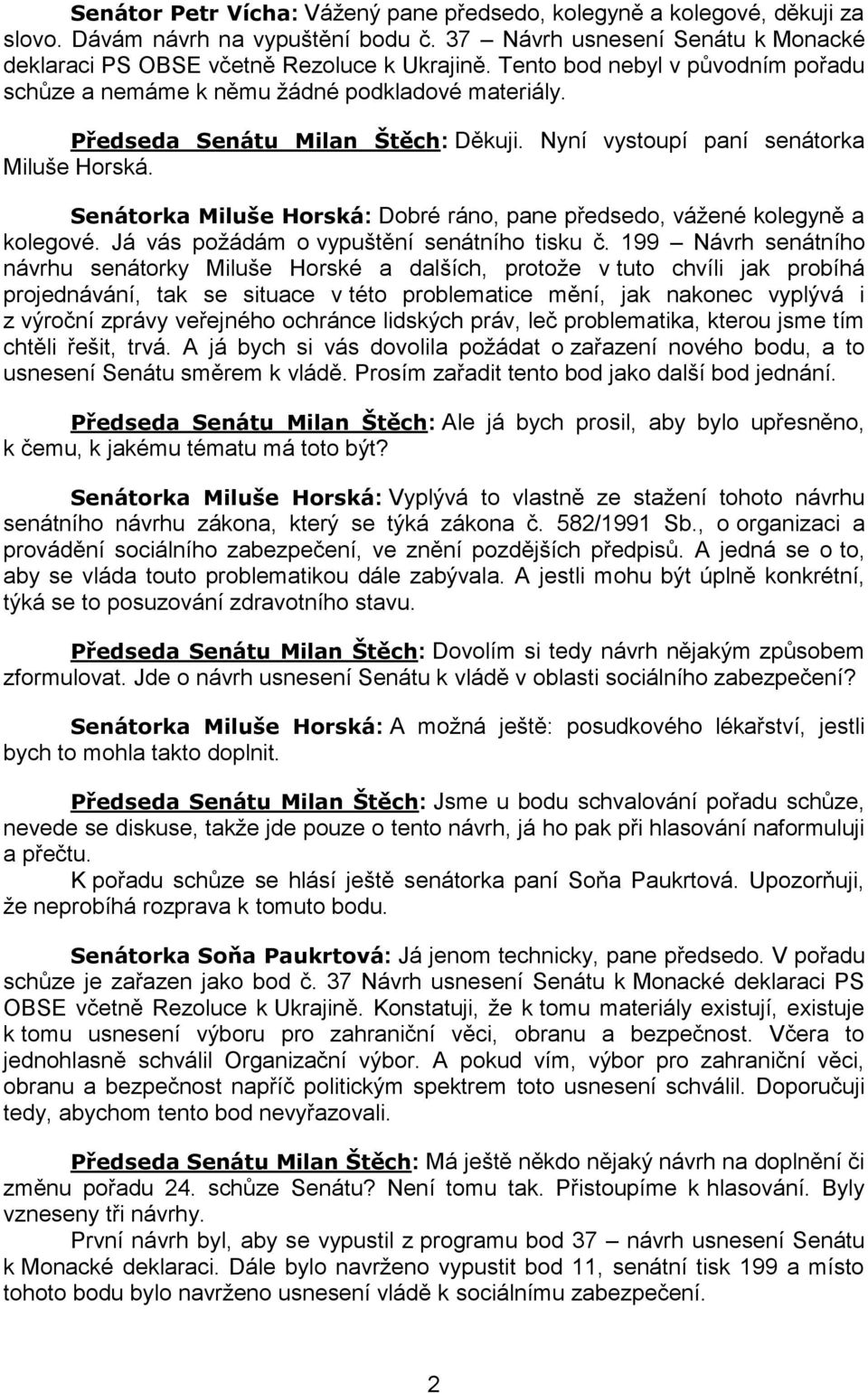 Senátorka Miluše Horská: Dobré ráno, pane předsedo, vážené kolegyně a kolegové. Já vás požádám o vypuštění senátního tisku č.