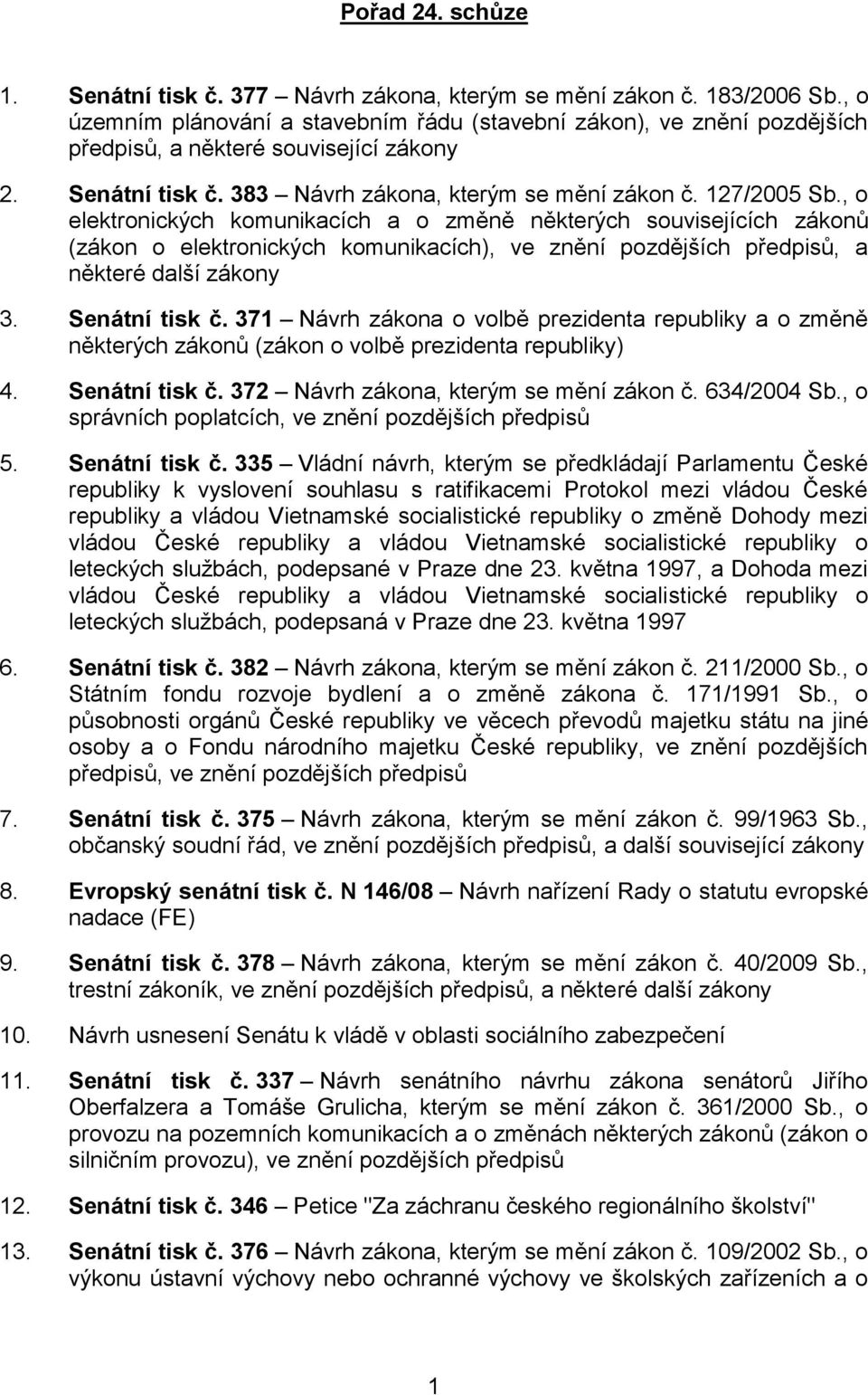 , o elektronických komunikacích a o změně některých souvisejících zákonů (zákon o elektronických komunikacích), ve znění pozdějších předpisů, a některé další zákony 3. Senátní tisk č.