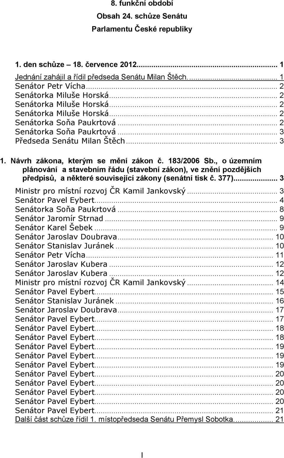 Návrh zákona, kterým se mění zákon č. 183/2006 Sb., o územním plánování a stavebním řádu (stavební zákon), ve znění pozdějších předpisů, a některé související zákony (senátní tisk č. 377).