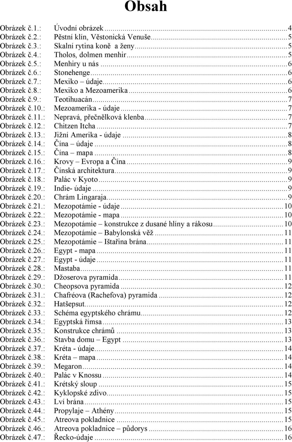 : Nepravá, přečnělková klenba...7 Obrázek č.12.: Chitzen Itcha...7 Obrázek č.13.: Jižní Amerika - údaje...8 Obrázek č.14.: Čína údaje...8 Obrázek č.15.: Čína mapa...8 Obrázek č.16.