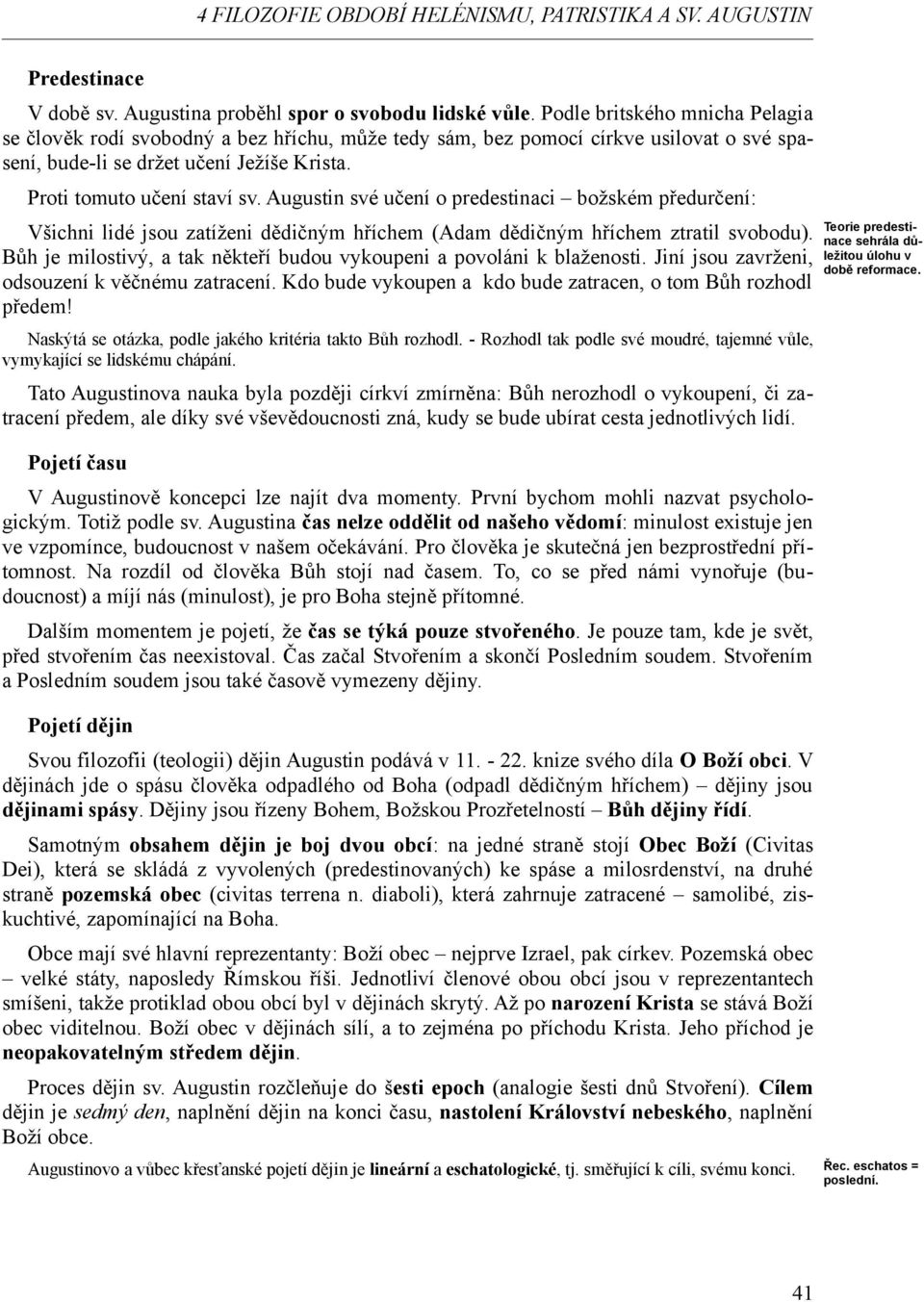 Augustin své učení o predestinaci božském předurčení: Všichni lidé jsou zatíženi dědičným hříchem (Adam dědičným hříchem ztratil svobodu).