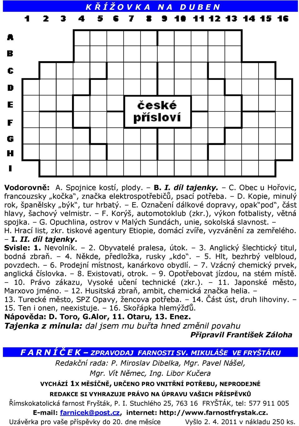 Hrací list, zkr. tiskové agentury Etiopie, domácí zvíře, vyzvánění za zemřelého. I. II. díl tajenky. Svisle: 1. Nevolník. 2. Obyvatelé pralesa, útok. 3. Anglický šlechtický titul, bodná zbraň. 4.