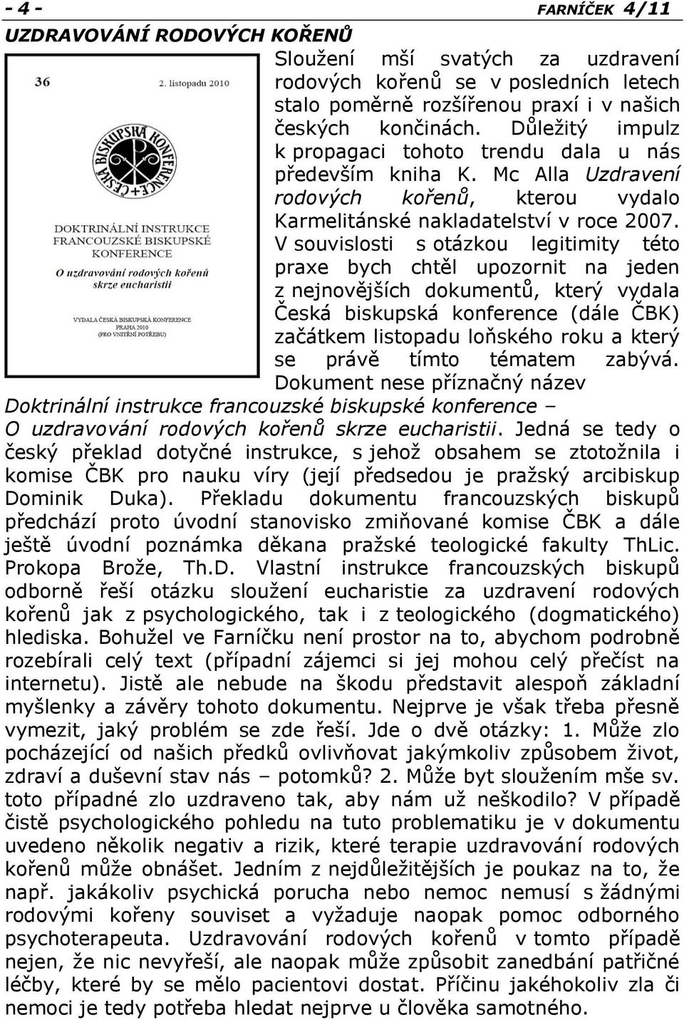 V souvislosti s otázkou legitimity této praxe bych chtěl upozornit na jeden z nejnovějších dokumentů, který vydala Česká biskupská konference (dále ČBK) začátkem listopadu loňského roku a který se