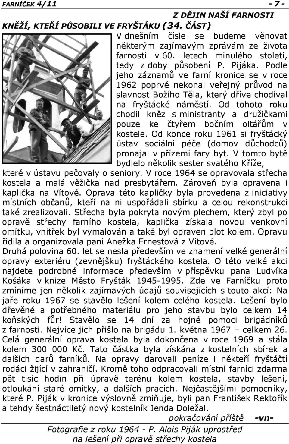 Podle jeho záznamů ve farní kronice se v roce 1962 poprvé nekonal veřejný průvod na slavnost Božího Těla, který dříve chodíval na fryštácké náměstí.