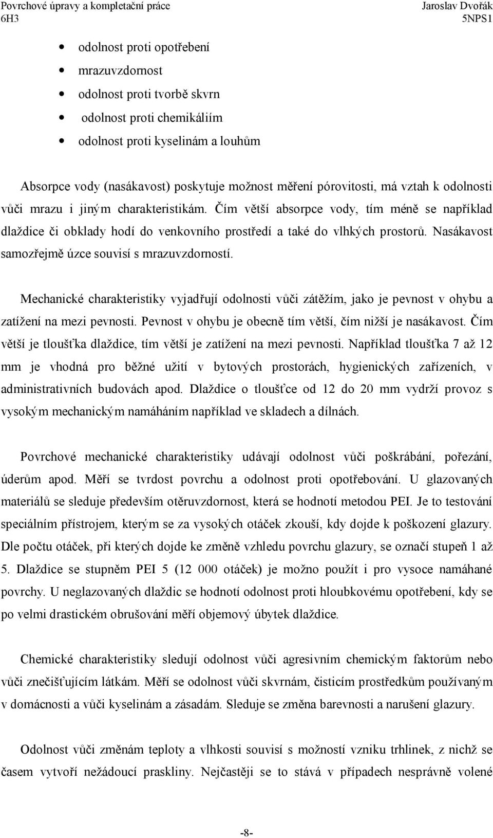 Nasákavost samozřejmě úzce souvisí s mrazuvzdorností. Mechanické charakteristiky vyjadřují odolnosti vůči zátěžím, jako je pevnost v ohybu a zatížení na mezi pevnosti.