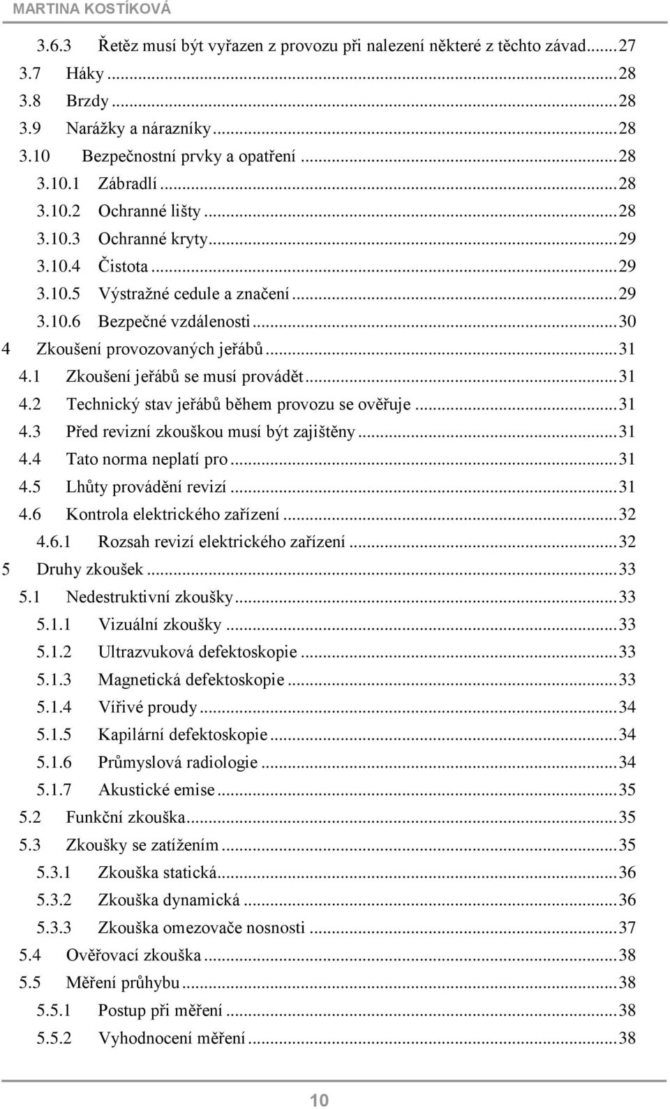 1 Zkoušení jeřábů se musí provádět... 31 4.2 Technický stav jeřábů během provozu se ověřuje... 31 4.3 Před revizní zkouškou musí být zajištěny... 31 4.4 Tato norma neplatí pro... 31 4.5 Lhůty provádění revizí.