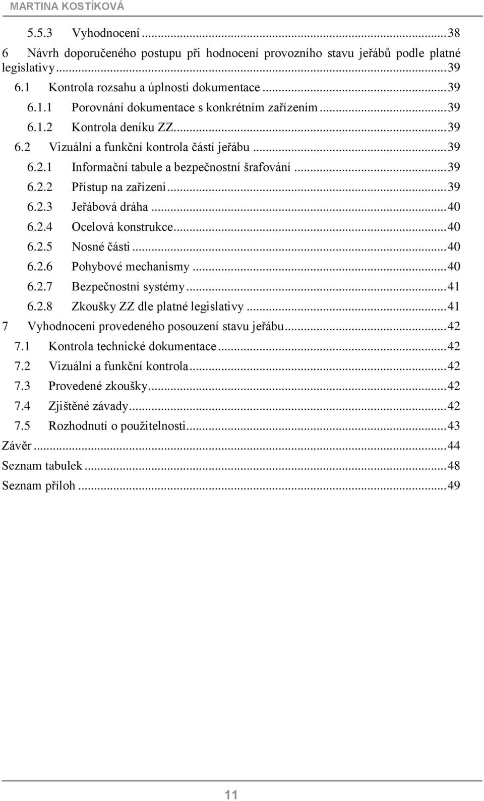 .. 40 6.2.4 Ocelová konstrukce... 40 6.2.5 Nosné části... 40 6.2.6 Pohybové mechanismy... 40 6.2.7 Bezpečnostní systémy... 41 6.2.8 Zkoušky ZZ dle platné legislativy.