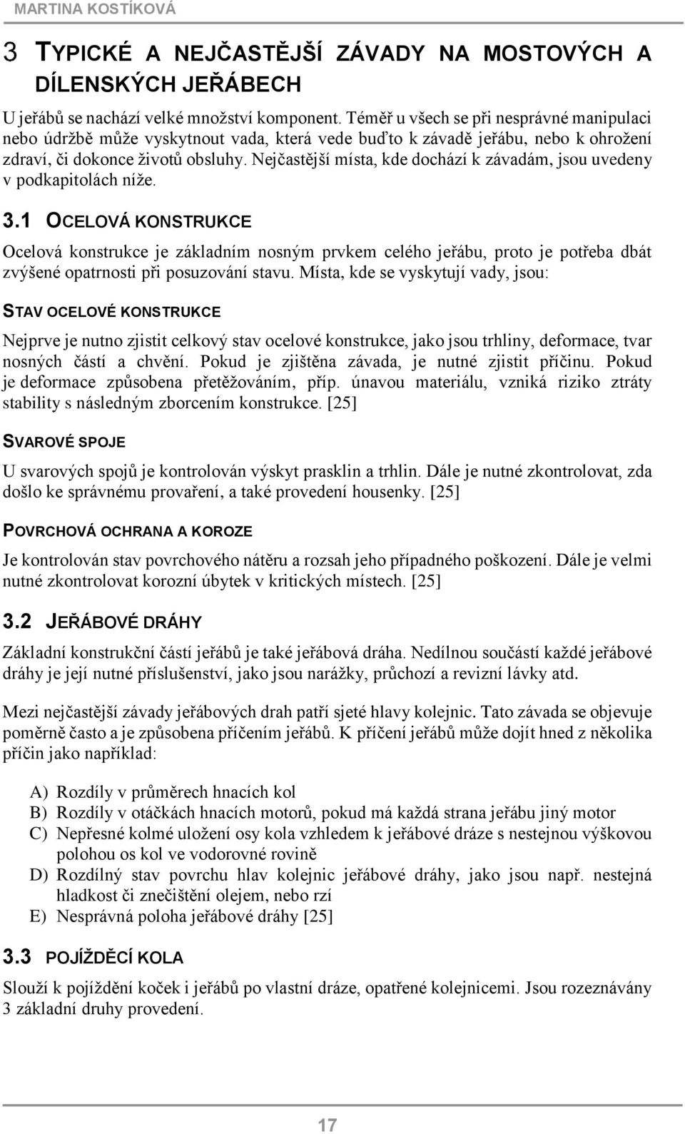 Nejčastější místa, kde dochází k závadám, jsou uvedeny v podkapitolách níže. 3.