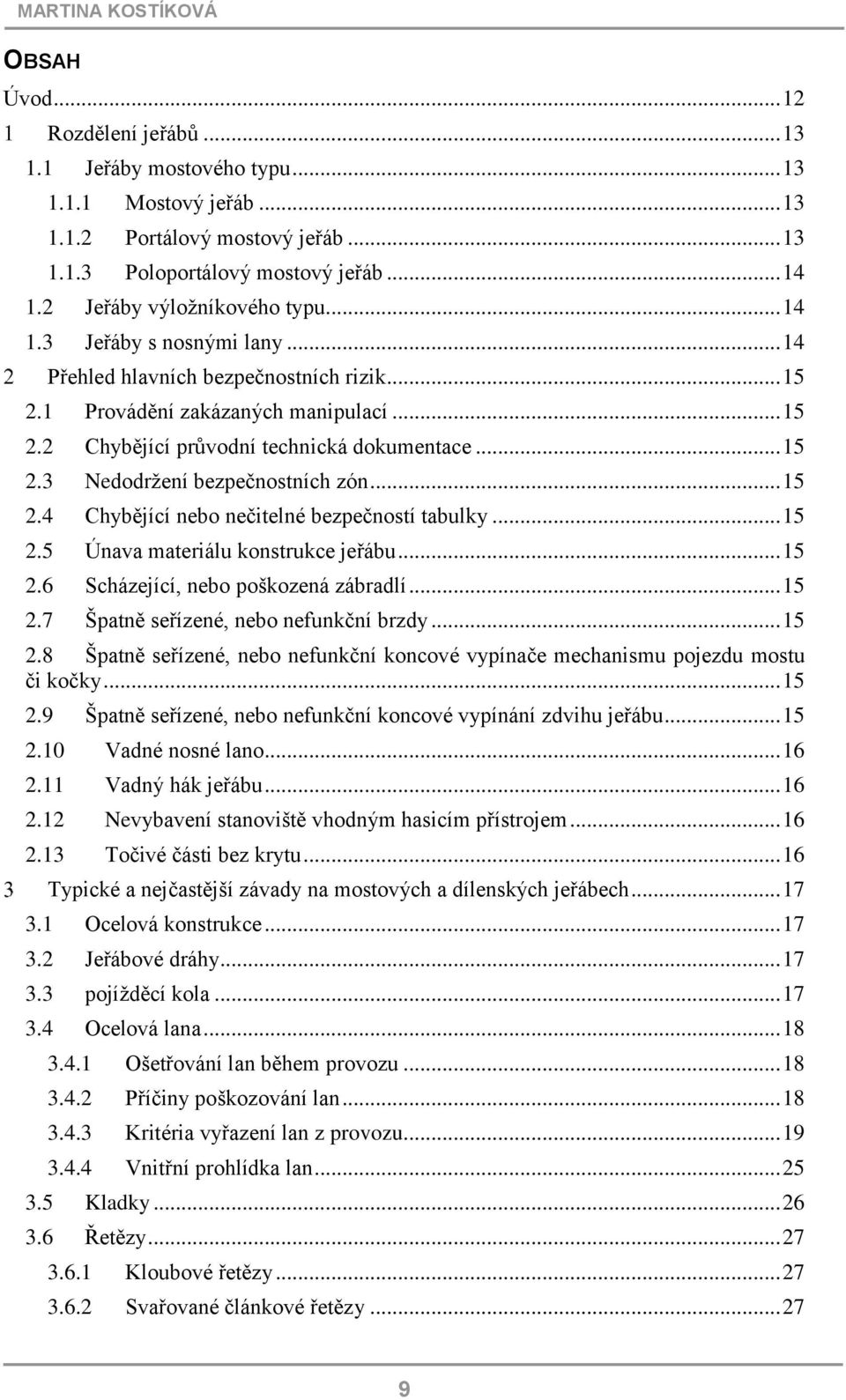 .. 15 2.3 Nedodržení bezpečnostních zón... 15 2.4 Chybějící nebo nečitelné bezpečností tabulky... 15 2.5 Únava materiálu konstrukce jeřábu... 15 2.6 Scházející, nebo poškozená zábradlí... 15 2.7 Špatně seřízené, nebo nefunkční brzdy.