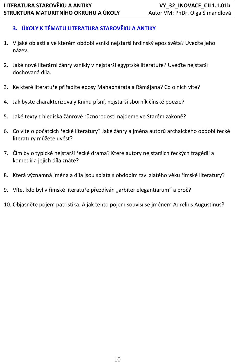 Jak byste charakterizovaly Knihu písní, nejstarší sborník čínské poezie? 5. Jaké texty z hlediska žánrové různorodosti najdeme ve Starém zákoně? 6. Co víte o počátcích řecké literatury?