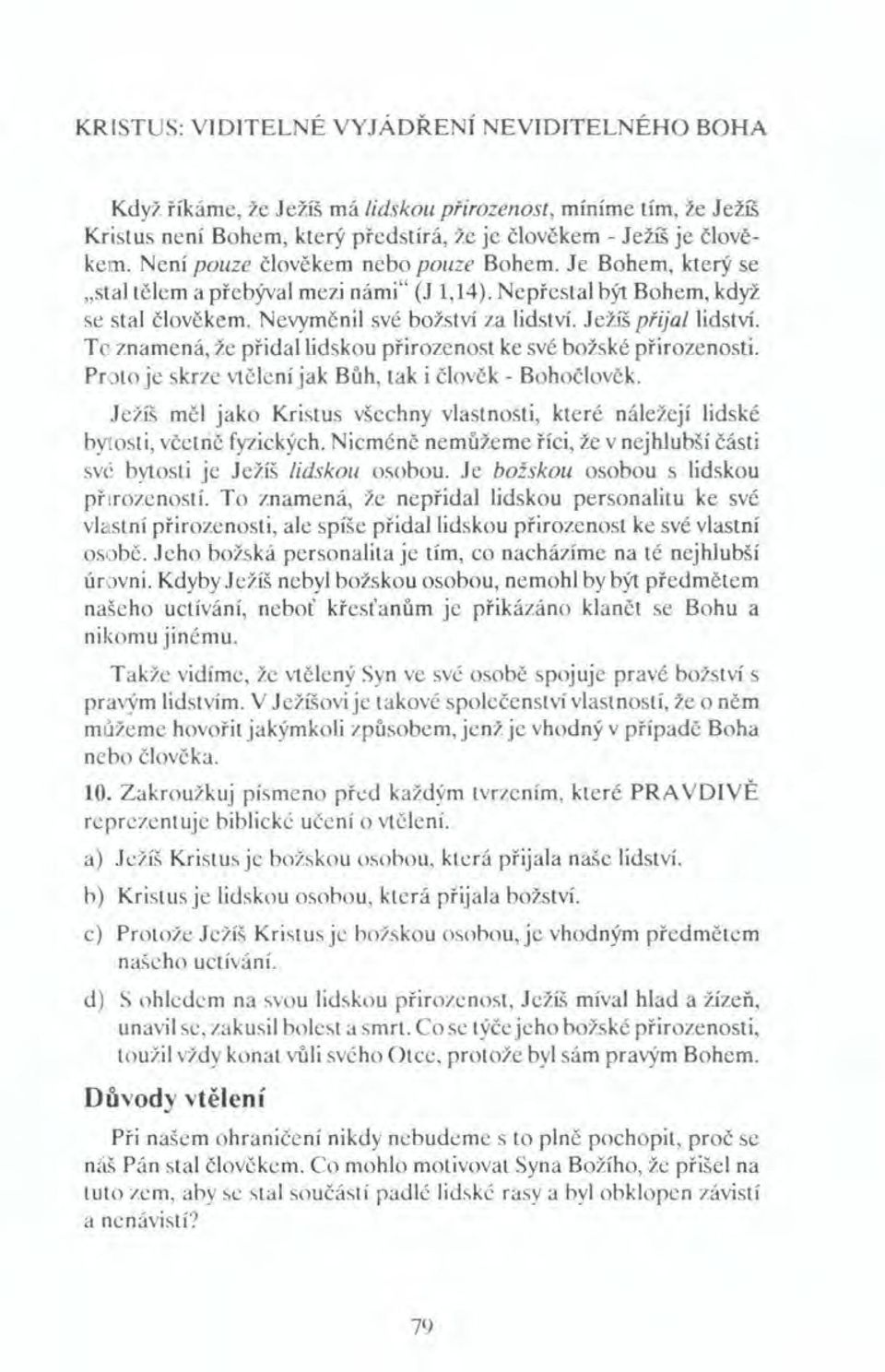To znamená, že přidal lidskou přirozenost ke své božské přirozenosti. Proto je skrze vtělení jak Bůh, tak i člověk - Bohočlověk.