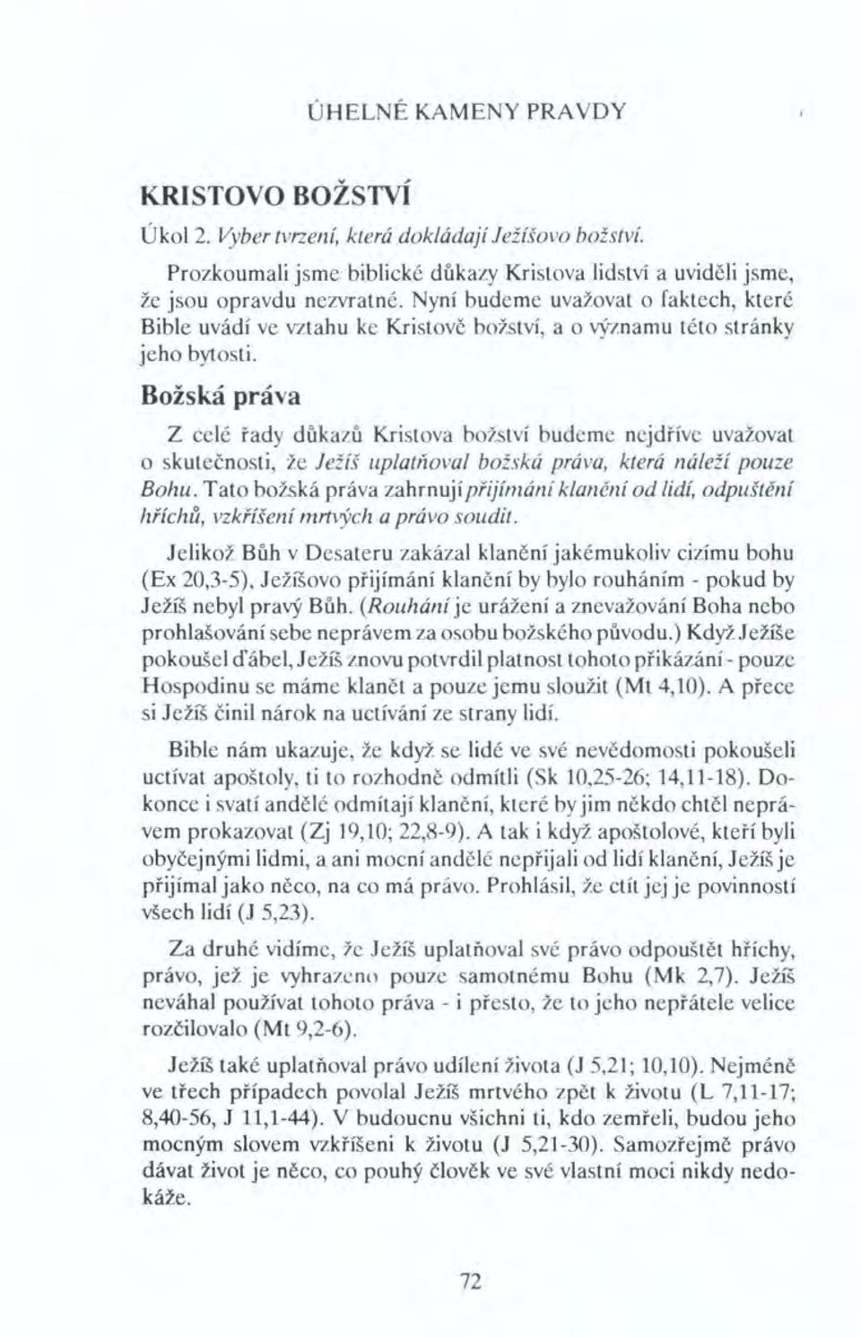 Božská práva Z celé řady důkazů Kristova božství budeme nejdříve uvažovat o skutečnosti, že Ježíš uplatňoval božská práva, která náleží pouze Bohu.
