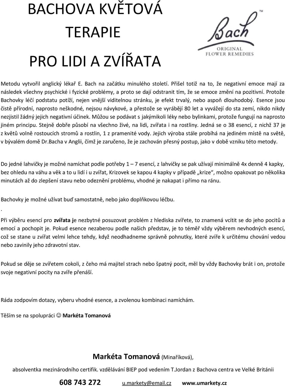 Protože Bachovky léčí podstatu potíží, nejen vnější viditelnou stránku, je efekt trvalý, nebo aspoň dlouhodobý.