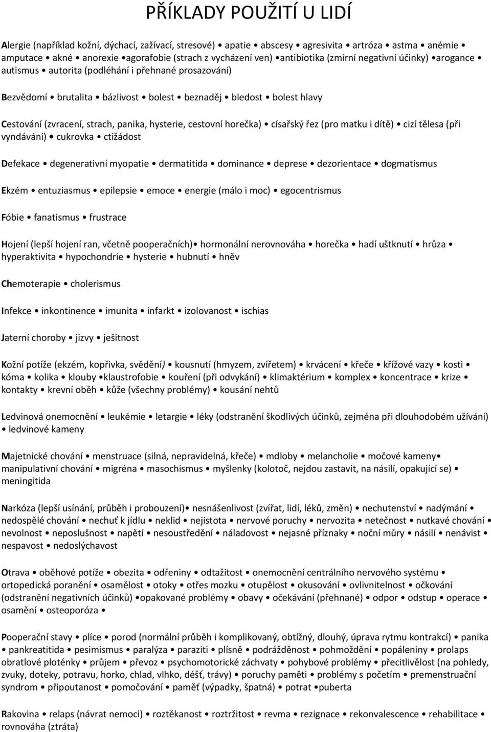 hysterie, cestovní horečka) císařský řez (pro matku i dítě) cizí tělesa (při vyndávání) cukrovka ctižádost Defekace degenerativní myopatie dermatitida dominance deprese dezorientace dogmatismus Ekzém
